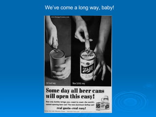 We’ve come a long way, baby! 