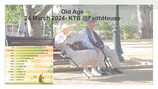 1
Old Age
24 March 2024- KTB @FaithHouse
 