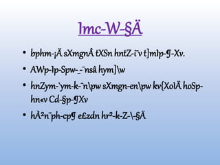 Imc-W-§Ä
• bphm-¡Ä sXmgnÂ tXSn hntZ-i¯v t]mIp-¶-Xv.
• AWp-Ip-Spw-_-¯nsâ hym]w
• hnZym-`ym-k-¯npw sXmgn-enpw kv{XoIÄ hoSp-
hn«v Cd-§p-¶Xv
• hÀ²n¨ph-cp¶ e£zdn hr²-k-Z--§Ä
 