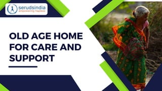 OLD AGE HOME
FOR CARE AND
SUPPORT
 