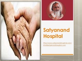 Satyanand
Hospital
http://www.satyanandhospital.com/
info@satyanandhospital.com
 