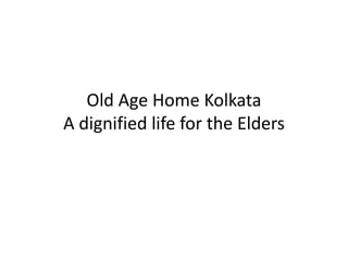 Old Age Home Kolkata
A dignified life for the Elders
 