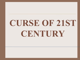 CURSE OF 21ST
  CENTURY
 