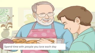 Spend time with people you love each day
 