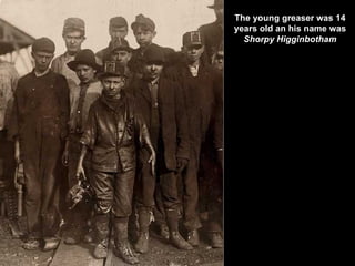 The young greaser was 14 years old an his name was  Shorpy Higginbotham 