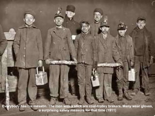 Everybody has his messtin. The men with a stick are coal-trolley brakers. Many wear gloves, a surprising safety measure for that time (1911) 