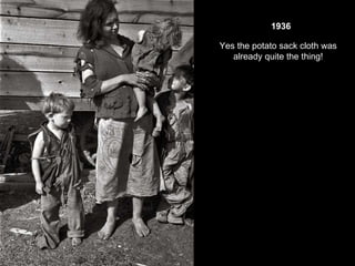 1936 Yes the potato sack cloth was already quite the thing! 