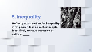 5. Inequality
12
Reﬂect patterns of social inequality,
with poorer, less educated people
least likely to have access to or...