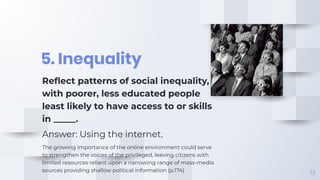 5. Inequality
13
Reﬂect patterns of social inequality,
with poorer, less educated people
least likely to have access to or...