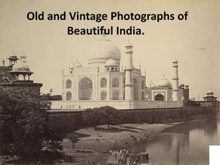 Old and Vintage Photographs of 
Beautiful India. 
 