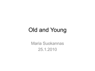 Old and Young
Maria Suokannas
25.1.2010
 
