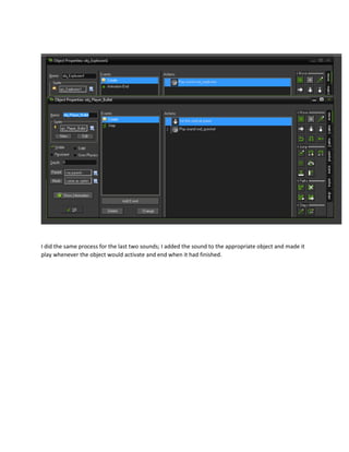 I did the same process for the last two sounds; I added the sound to the appropriate object and made it
play whenever the object would activate and end when it had finished.
 