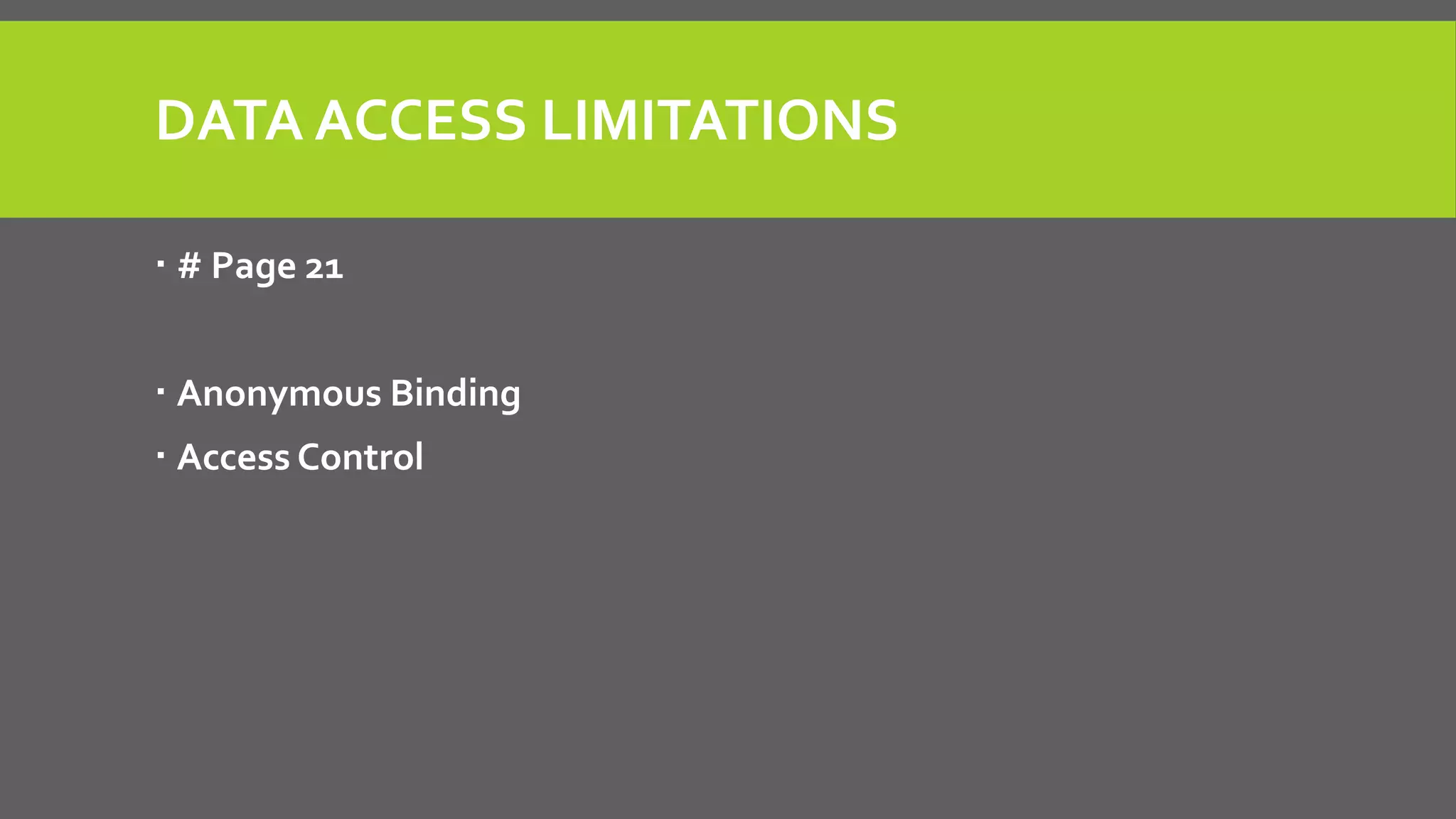 DATA ACCESS LIMITATIONS
 # Page 21
 Anonymous Binding
 Access Control
 