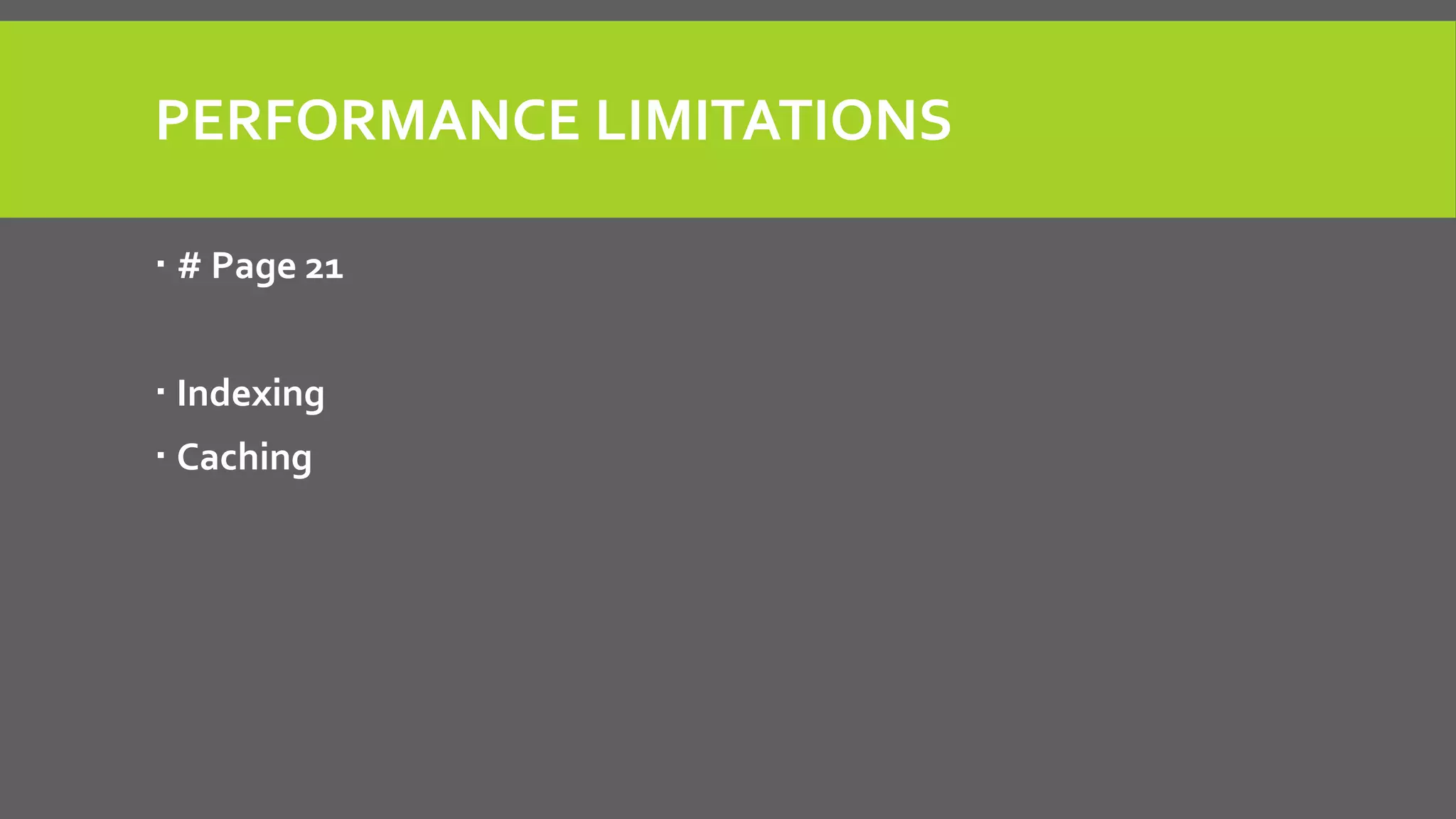 PERFORMANCE LIMITATIONS
 # Page 21
 Indexing
 Caching
 
