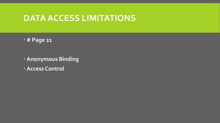 DATA ACCESS LIMITATIONS
 # Page 21
 Anonymous Binding
 Access Control
 