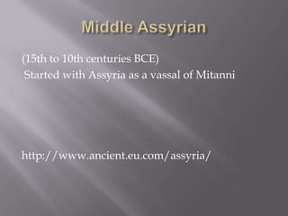 (15th to 10th centuries BCE)
Started with Assyria as a vassal of Mitanni
http://www.ancient.eu.com/assyria/
 