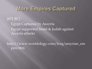 (671 BC)
Egypt Captured by Assyria
Egypt supported Israel & Judah against
Assyria attacks
http://www.worldology.com/Iraq/assyrian_em
pire.htm
 