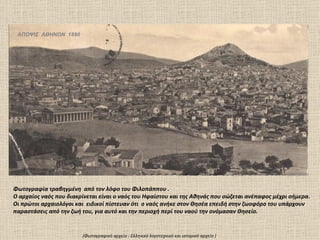 ΑΠΟΨΙΣ ΑΘΗΝΩΝ 1890




Φωτογραφία τραβηγμένη από τον λόφο του Φιλοπάππου .
Ο αρχαίος ναός που διακρίνεται είναι ο ναός του Ηφαίστου και της Αθηνάς που σώζεται ανέπαφος μέχρι σήμερα.
Οι πρώτοι αρχαιολόγοι και ειδικοί πίστευαν ότι ο ναός ανήκε στον Θησέα επειδή στην ζωοφόρο του υπάρχουν
παραστάσεις από την ζωή του, για αυτό και την περιοχή περί του ναού την ονόμασαν Θησείο.


                        (Φωτογραφικό αρχείο : Ελληνικό λογοτεχνικό και ιστορικό αρχείο )
 