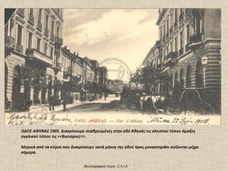 ΟΔΟΣ ΑΘΗΝΑΣ 1905. Διακρίνουμε σταθμευμένες στην οδό Αθηνάς τις κλειστού τύπου άμαξες
αγγλικού τύπου τις <<Βικτώριες>>.

Μερικά από τα κτίρια που διακρίνουμε κατά μήκος της οδού προς μοναστηράκι σώζονται μέχρι
σήμερα.


                               Φωτογραφική πηγή : Ε.Λ.Ι.Α
 
