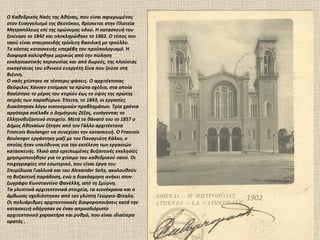 Ο Καθεδρικός Ναός της Αθήνας, που είναι αφιερωμένος
στον Ευαγγελισμό της Θεοτόκου, βρίσκεται στην Πλατεία
Μητροπόλεως επί της ομώνυμης οδού. Η κατασκευή του
ξεκίνησε το 1842 και ολοκληρώθηκε το 1862. Ο τύπος του
ναού είναι σταυροειδής τρίκλιτη βασιλική με τρούλλο.
Το κόστος κατασκευής υπερέβη τον προϋπολογισμό. Η
διαφορά καλύφθηκε μερικώς από την πώληση
εκκλησιαστικής περιουσίας και από δωρεές, της πλούσιας
οικογένειας του εθνικού ευεργέτη Σίνα που ζούσε στη
Βιέννη.
Ο ναός χτίστηκε σε τέσσερις φάσεις. Ο αρχιτέκτονας
Θεόφιλος Χάνσεν ετοίμασε τα πρώτα σχέδια, στα οποία
βασίστηκε το μέρος του κτιρίου έως το ύψος της πρώτης
σειράς των παραθύρων. Έπειτα, το 1843, οι εργασίες
διακόπηκαν λόγω οικονομικών προβλημάτων. Τρία χρόνια
αργότερα ανέλαβε ο Δημήτριος Ζέζος, εισάγοντας το
Ελληνοβυζαντινό στοιχείο. Μετά το θάνατό του το 1857 ο
Δήμος Αθηναίων ζήτησε από τον Γάλλο αρχιτέκτονα
Francois Boulanger να συνεχίσει την κατασκευή. Ο Francois
Boulanger εργάστηκε μαζί με τον Παναγιώτη Κάλκο, ο
οποίος ήταν υπεύθυνος για την εκτέλεση των εργασιών
κατασκευής. Υλικό από ερειπωμένες Βυζαντινές εκκλησίες
χρησιμοποιήθηκε για το χτίσιμο του καθεδρικού ναού. Οι
τοιχογραφίες στο εσωτερικό, που είναι έργα του
Σπυρίδωνα Γιαλλινά και του Alexander Seitz, ακολουθούν
τη Βυζαντινή παράδοση, ενώ η διακόσμηση ανήκει στον
ζωγράφο Κωνσταντίνο Φανέλλη, από τη Σμύρνη.
Τα γλυπτικά αρχιτεκτονικά στοιχεία, τα κιονόκρανα και ο
άμβωνας σχεδιάστηκαν από τον γλύπτη Γεώργιο Φιταλη.
Οι πολυάριθμες αρχιτεκτονικές διαφοροποιήσεις κατά την
                                                            1902
κατασκευή οδήγησαν σε έναν απροσδιόριστο
αρχιτεκτονικό χαρακτήρα και ρυθμό, που είναι ιδιαίτερα
ορατός .
 