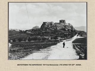 ΦΩΤΟΓΡAΦΙΑ ΤΗΣ ΑΚΡΟΠΟΛΗΣ TOY Fred Boissonnas ΣΤΙΣ ΑΡΧΕΣ ΤΟΥ 20ΟΥ ΑΙΩΝΑ .
 