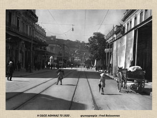 .




Η ΟΔΟΣ ΑΘΗΝΑΣ Τ0 1920 .   φωτογραφία : Fred Boissonnas
 
