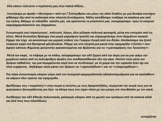 Εδώ κάπου τελειώνει ο περίπατος μας στην παλιά Αθήνα…

 Ξεκινήσαμε με άμαξα <<Βικτώρια>> από την Γ΄Σεπτεμβρίου και μέσω της οδού Σταδίου με μια δεκάρα εισιτήριο
φθάσαμε έξω από τα ανάκτορα στην πλατεία Συντάγματος. Μόλις κατεβήκαμε τινάξαμε τα σακάκια μας από
την σκόνη, βάλαμε το rebubliko καπέλο μας και κρατώντας το μπαστούνι μας κατηφορίσαμε προς το κοσμικό
καφεζαχαροπλαστείο του Ζαχαράτου.

Συνωστισμός εκεί στρατιωτικοί , πολιτικοί, λόγιοι, όλοι μίλαγαν πολιτικά φωναχτά, μέσα στο ντουμάνι από τις
πίπες. Μετά δυσκολίας βρήκαμε ένα μικρό μαρμάρινο τραπέζι και στριμωχτήκαμε στον δερμάτινο καναπέ.
Είχαμε την τύχη να ακούσουμε και μερικές ατάκες του Γιώργου Σουρή από πιο δίπλα. Απολαύσαμε τον ζεστό
τούρκικο καφέ στα βαυαρικά φλιτζανάκια. Ρίξαμε και στα κλεφτά μια ματιά στην εφημερίδα <<Εστία>> που
άφησε κάποιος θαμώνας φεύγοντας αγανακτισμένος και βρίζοντας για τις <<ματσαράγκες του Τρικούπη>>.

 Μετά τον καφέ, το κόψαμε με τα πόδια, κατηφορίσαμε την οδό Ερμού από την άκρη για να μην φάμε την
χωμάτινη σκόνη από τις πολυάριθμες άμαξες που ανεβοκατέβαιναν όλη την ώρα. Παντού στην μέση του
δρόμου καβαλίνες και μια περιρρέουσα οσμή που σε συνδυασμό με το χώμα και την υγρασία ήταν όχι και
τόσο ευχάριστη. Χαζέψαμε κατά μήκος του δρόμου τα <<αμπατζήδικα>> και τα <<τσαρουχάδικα>>.

Πιο πέρα συνωστισμός κόσμου γύρω από τον πιτσιρικά εφημεριδοπώλη αλληλοσπρωξίματα για να προλάβουν
να πάρουν όλοι πρώτοι την εφημερίδα .

Βρεθήκαμε στις <<καρότσες>> στην σειρά οι σούστες με τους Αραμπατζήδες, περίμεναν την σειρά τους για να
φορτώσουν ξεκουράζοντας για λίγο τα άλογα τους που είχαν πέσει με την μούρη στο τσουβαλάκι με τον σανό.

Ανεβήκαμε την οδό Αθηνάς πολυκοσμία, χαλασμός κόσμου από τις φωνές των εμπόρων από τα κιόσκια αλλά
και από τους τους πλανόδιους.



                                                                                                  συνεχίζεται
 