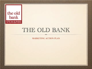 THE OLD BANK
  marketing action plan
 