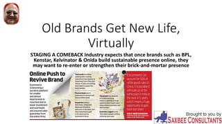 Old Brands Get New Life,
Virtually
STAGING A COMEBACK Industry expects that once brands such as BPL,
Kenstar, Kelvinator & Onida build sustainable presence online, they
may want to re-enter or strengthen their brick-and-mortar presence
 