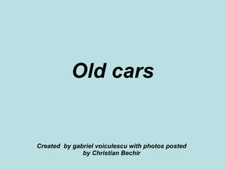 Old cars Created  by gabriel voiculescu with photos posted by Christian Bechir 
