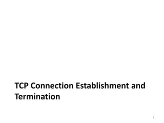1
TCP Connection Establishment and
Termination
1
 