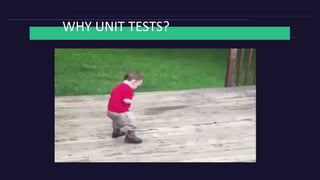 WHY UNIT TESTS?
 