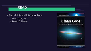 READ
• Find all this and lots more here:
• Clean Code, by
• Robert C. Martin
 