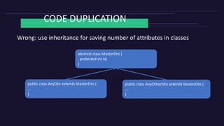 CODE DUPLICATION
Wrong: use inheritance for saving number of attributes in classes
abstract class MasterDto {
protected in...