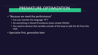 PREMATURE OPTIMIZATION
• "Because we need the performance"
• Can you monitor the language "D"?
• Do everything in Stored P...
