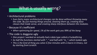 What is usually wrong?
• Architectural problems
• Even fairly major architectural changes can be done without throwing awa...