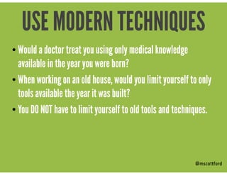 • Would a doctor treat you using only medical knowledge
available in the year you were born?
• When working on an old hous...