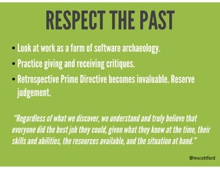 • Look at work as a form of software archaeology.
• Practice giving and receiving critiques.
• Retrospective Prime Directi...