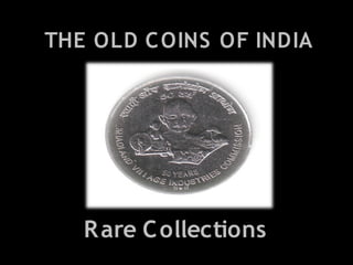 THE OLD C OINS OF INDIA




   R are C ollections
 
