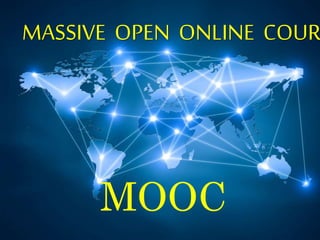 MASSIVE OPEN ONLINE COUR
MOOC
 