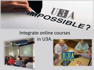 Integrate online courses
in U3A.
 