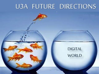 U3A FUTURE DIRECTIONS
DIGITAL
WORLD
 