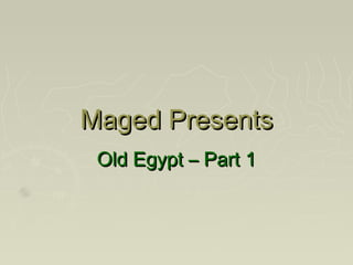 Maged Presents
 Old Egypt – Part 1
 