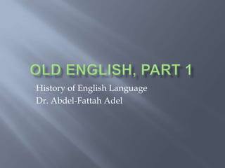 History of English Language
Dr. Abdel-Fattah Adel
 