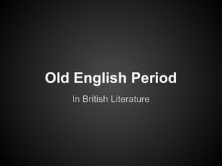 Old English Period
   In British Literature
 