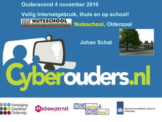 Ouderavond 4 november 2010
Veilig Internetgebruik, thuis en op school!
Nutsschool, Oldenzaal
Johan Schat
 