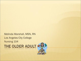 Melinda Marshall, MSN, RN Los Angeles City College Nursing 104 