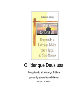 O líder que Deus usa
 Resgatando a Liderança Bíblica
  para a Igreja no Novo Milênio
          RUSSELL P. SHEDD
 