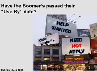 Have the Boomer’s passed their
“Use By’ date?




Rob Crawford 2009
 