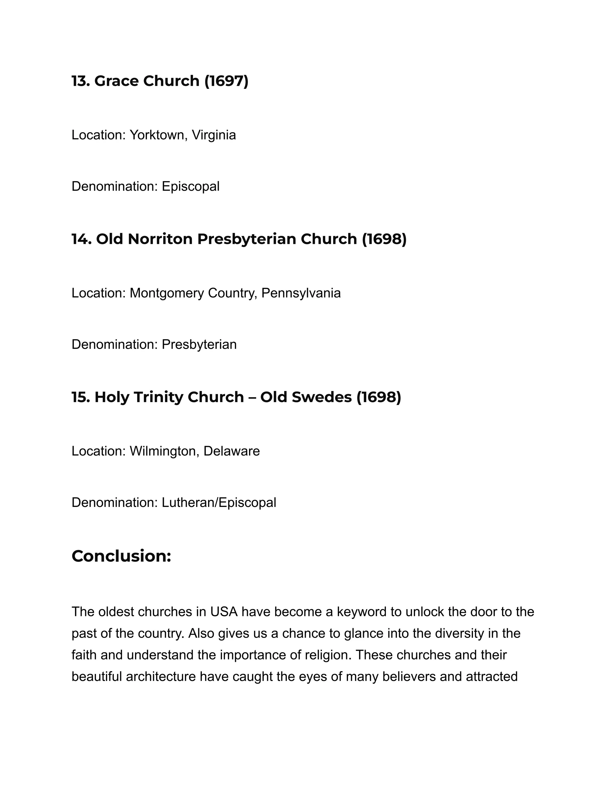 13. Grace Church (1697)
Location: Yorktown, Virginia
Denomination: Episcopal
14. Old Norriton Presbyterian Church (1698)
Location: Montgomery Country, Pennsylvania
Denomination: Presbyterian
15. Holy Trinity Church – Old Swedes (1698)
Location: Wilmington, Delaware
Denomination: Lutheran/Episcopal
Conclusion:
The oldest churches in USA have become a keyword to unlock the door to the
past of the country. Also gives us a chance to glance into the diversity in the
faith and understand the importance of religion. These churches and their
beautiful architecture have caught the eyes of many believers and attracted
 
